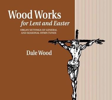 Wood - Wood Works for Lent and Easter Organ Settings of General and Seasonal Hymn Tunes - Organ Hot on Sale