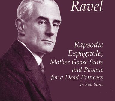 Ravel - Rapsodie Espagnole, Mother Goose Suite, and Pavane for a Dead Princess - Full Score For Discount